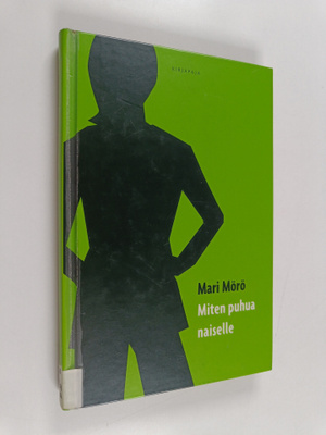 Mari Mörö : Miten puhua naiselle