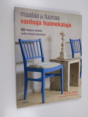 Annie Sloan : Maalaa ja tuunaa vanhoja huonekaluja : 50 h...