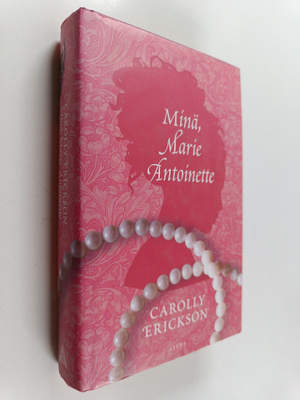 Carolly Erickson : Minä, Marie Antoinette