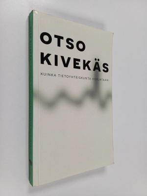 Otso Kivekäs : Kuinka tietoyhteiskunta korjataan