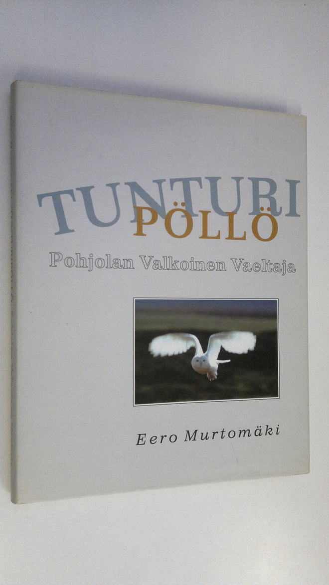 Eero Murtomäki : Tunturipöllö : pohjolan valkoinen vaeltaja