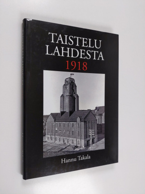 Hannu Takala : Taistelu Lahdesta 1918