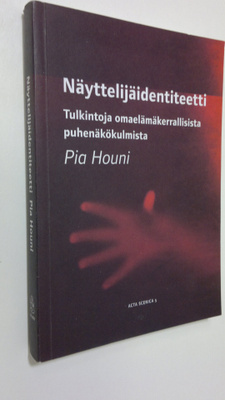 Pia Houni : Näyttelijäidentiteetti : tulkintoja omaelämäk...