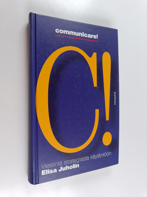 Elisa Juholin : Communicare! : viestintä strategiasta käy...