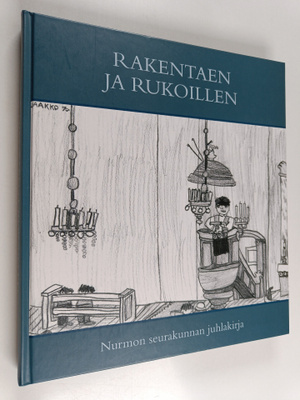 Rakentaen ja rukoillen : Nurmon seurakunnan juhlakirja