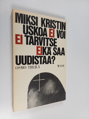 Osmo Tiililä : Miksi kristinuskoa ei voi, ei tarvitse eik...