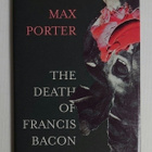 Max Porter - The Death of Francis Bacon - pikkukuva 1