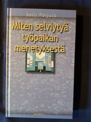 Poijula, Soili : Miten selviytyä työpaikan menetyksestä