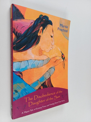 Martin Prechtel : The Disobedience of the Daughter of the...