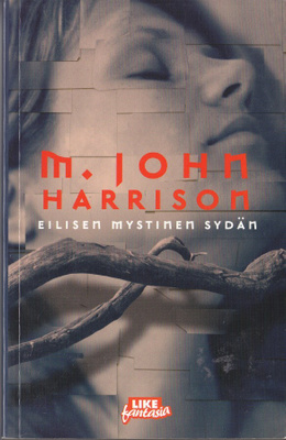 M. John Harrison: Eilisen mystinen sydän (nide Like 2005)