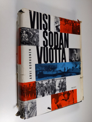 Arvi Korhonen : Viisi sodan vuotta : Suomi toisen maailma...
