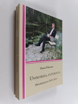 Osmo Pekonen : Unikukkia, ulpukoita : päiväkirjastani 201...