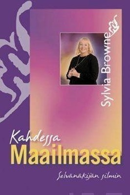 Sylvia Browne: KAHDESSA MAAILMASSA - SELVÄNNÄKIJÄN SILMIN