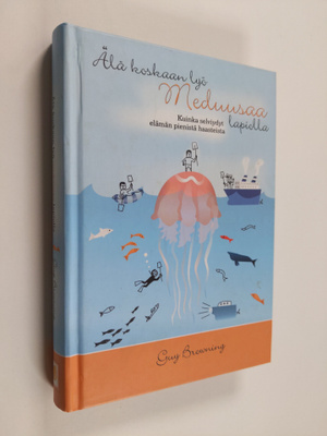 Guy Browning : Älä koskaan lyö meduusaa lapiolla : Kuinka...