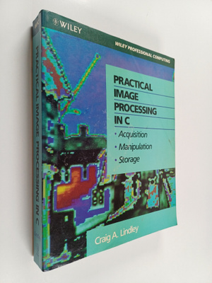 Craig A. Lindley : Practical image processing in C : acqu...