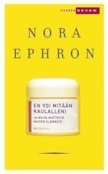Nora Ephron: En voi mitään kaulalleni, ja muita mietteitä...