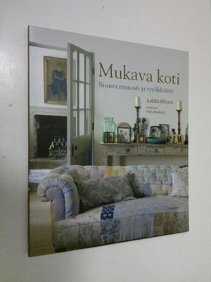 Judith Wilson : Mukava koti : sisusta rennosti ja tyylikk...