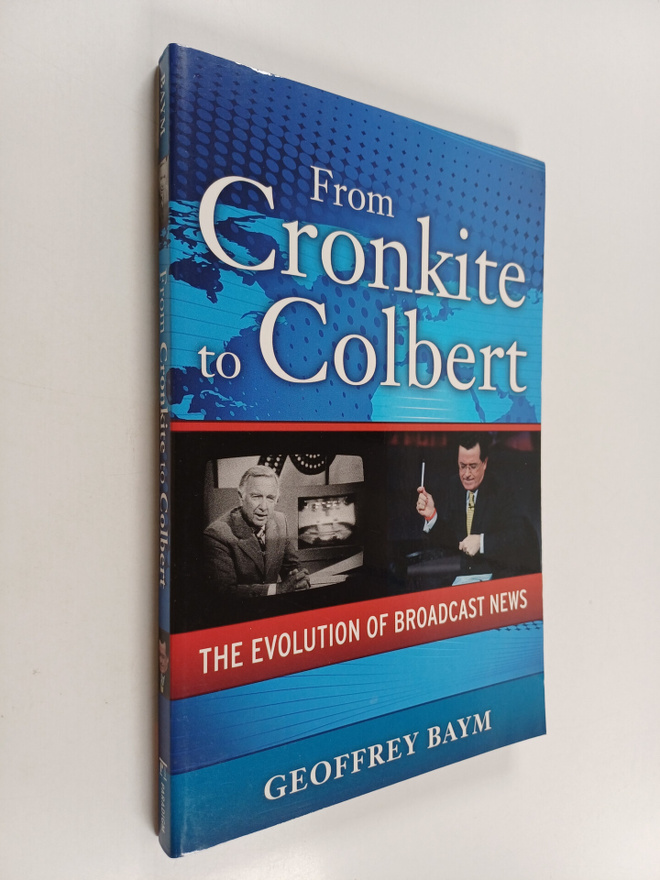 Geoffrey Baym : From Cronkite to Colbert - The Evolution ...
