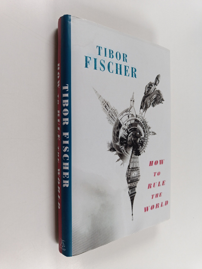 Tibor Fischer : How to Rule the World
