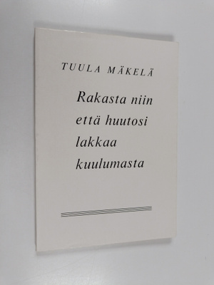 Tuula Mäkelä : Rakasta niin että huutosi lakkaa kuulumasta