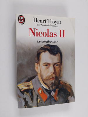 Henri Troyat : Nicolas II - le dernier tsar