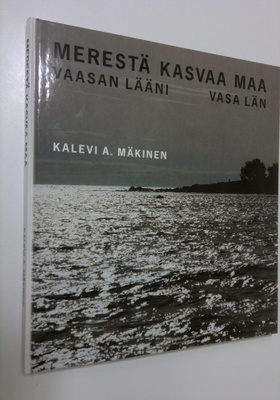 Kalevi A. Mäkinen : Merestä kasvaa maa : Vaasan lääni = V...