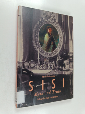 Katrin Unterreiner : Sisi : myth and truth - Mythos und W...