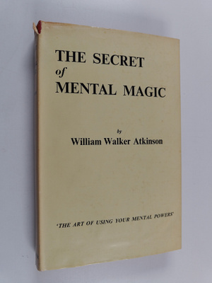 William Walker Atkinson : The secret of mental magic