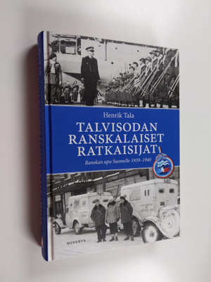 Henrik Tala : Talvisodan ranskalaiset ratkaisijat : Ransk...