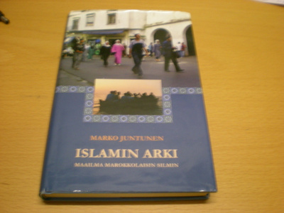 Marko Juntunen: Islamin arki - Maailma marokkolaisen silmin