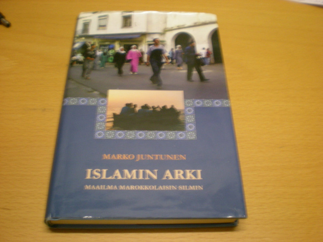 Marko Juntunen: Islamin arki - Maailma marokkolaisen silmin