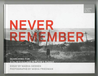 Never Remember: Searching for Stalin's Gulags in Putin's Ru