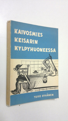 Toivo Ryhänen : Kaivosmies keisarin kylpyhuoneessa eli mu...