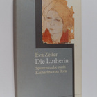 Eva Zeller : Die Lutherin : Spurensuche nach Katharina vo... - pikkukuva 1