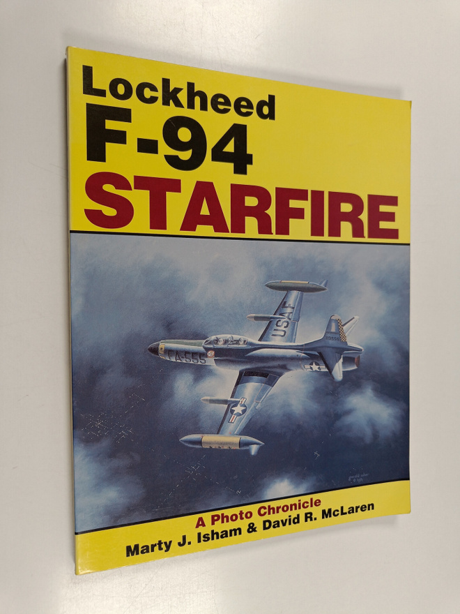 Marty J. Isham ym. : Lockheed F-94 Starfire - A Photo Chr...