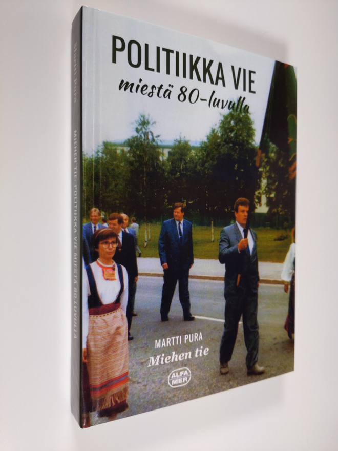 Martti Pura : Miehen tie : Politiikka vie miestä 80-luvulla