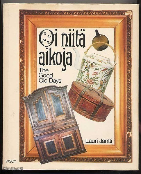 Jäntti, Lauri: Oi niitä aikoja: Vanhat esineet...(1.p.,1975)
