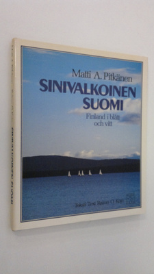 Matti A. Pitkänen : Sinivalkoinen Suomi = Finland i blått...