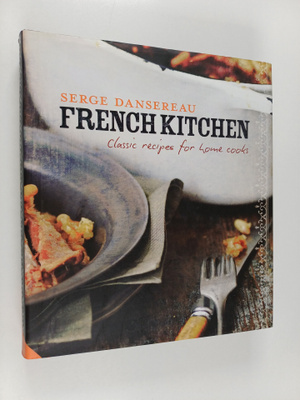 Serge Dansereau : French Kitchen - Classic Recipes for Ho...