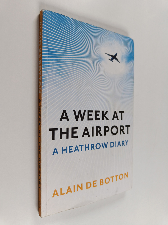 Alain De Botton : A week at the airport : a Heathrow diary