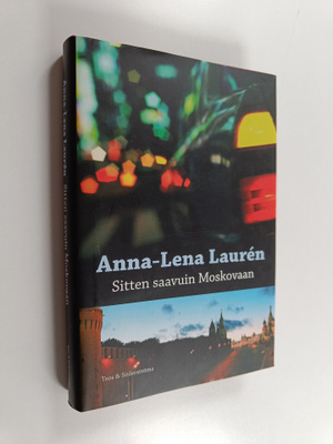 Anna-Lena Lauren : Sitten saavuin Moskovaan