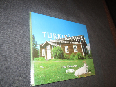 Eero Väänänen : Tukkikämpät : metsien miesten arkkitehtuuria