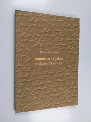Hilkka Tamminen : Tammisen veljekset sodassa 1939-1944
