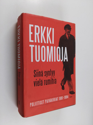Erkki Tuomioja : Siinä syntyy vielä rumihia : poliittiset...