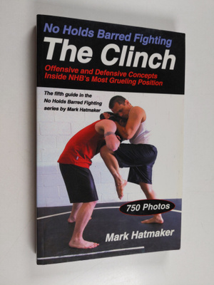 Mark Hatmaker : No Holds Barred Fighting: the Clinch - Of...