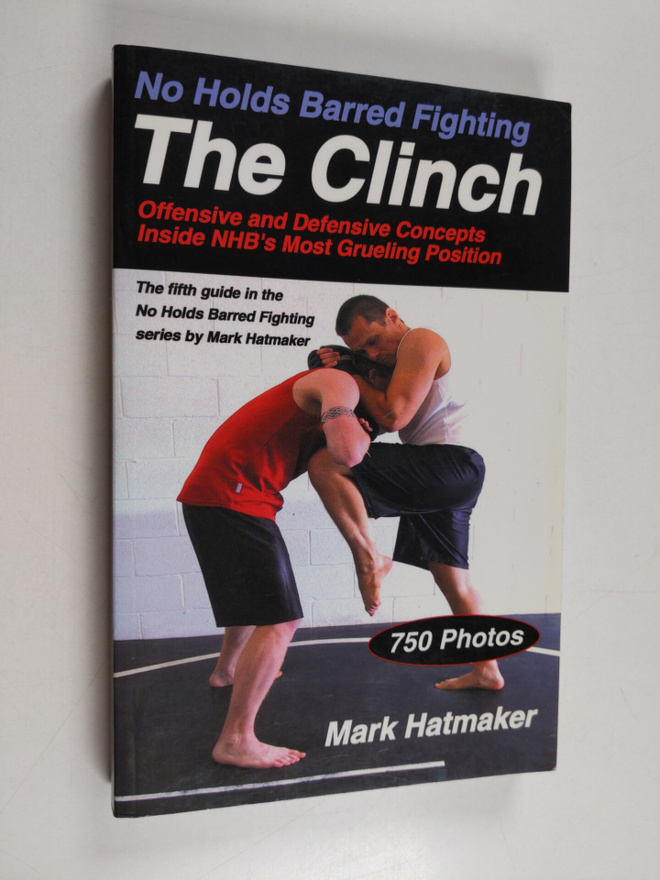 Mark Hatmaker : No Holds Barred Fighting: the Clinch - Of...