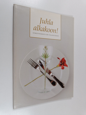 Tuija Kotila : Juhla alkakoon! - Etikettiohjeita eri tila...