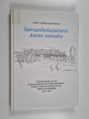 Päivi Ylimaa-Häyrinen : Sairaanhoitajattaria Auran rannal...