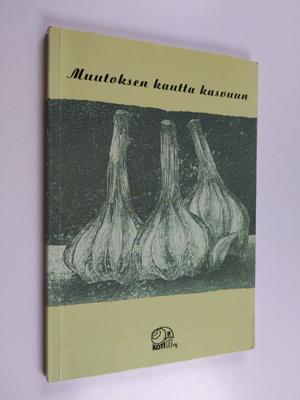 Muutoksen kautta kasvuun : sytykkeitä ja tarinoita Kotilo...