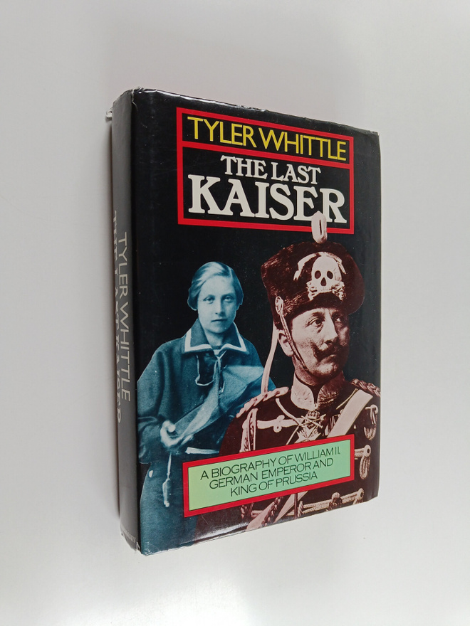 Michael Sidney Tyler-Whittle : The Last Kaiser : A Biogra...